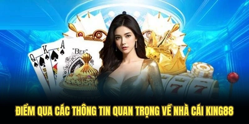 Điểm qua các thông tin quan trọng về nhà cái King88 trong năm 2025
