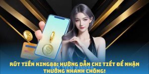Rút Tiền King88: Hướng Dẫn Chi Tiết Để Nhận Thưởng Nhanh Chóng!